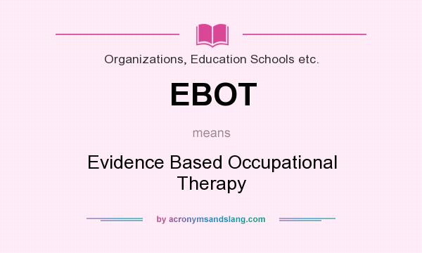 What does EBOT mean? It stands for Evidence Based Occupational Therapy