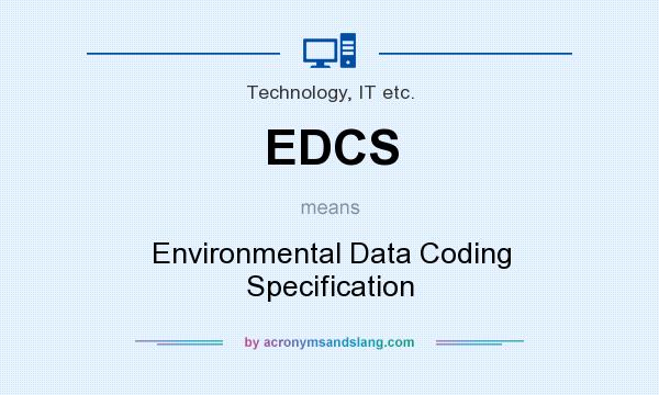 What does EDCS mean? It stands for Environmental Data Coding Specification