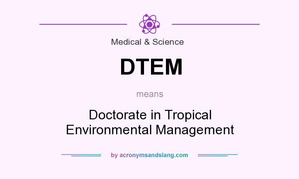 What does DTEM mean? It stands for Doctorate in Tropical Environmental Management