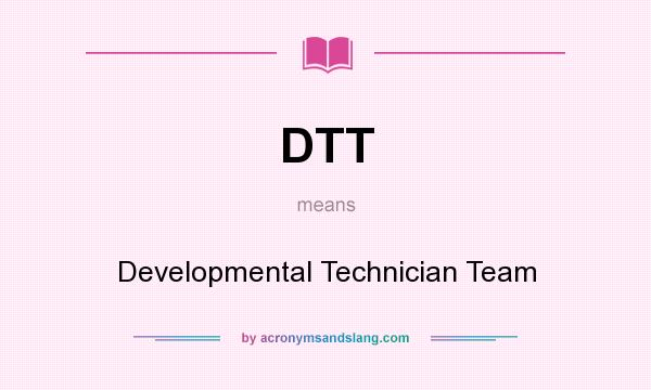 What does DTT mean? It stands for Developmental Technician Team