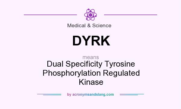 What does DYRK mean? It stands for Dual Specificity Tyrosine Phosphorylation Regulated Kinase