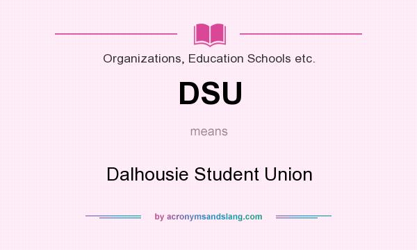 What does DSU mean? It stands for Dalhousie Student Union