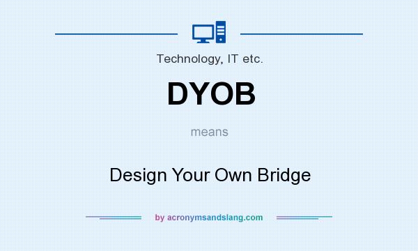 What does DYOB mean? It stands for Design Your Own Bridge