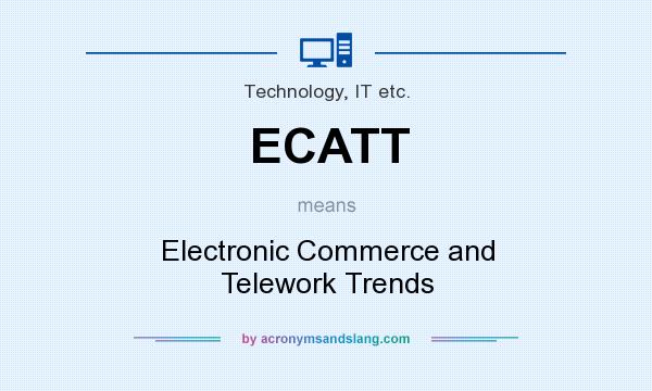 What does ECATT mean? It stands for Electronic Commerce and Telework Trends