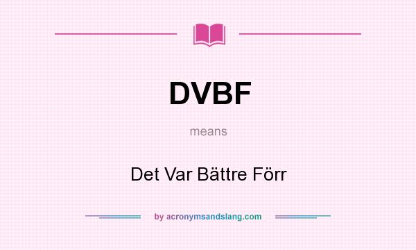 What does DVBF mean? It stands for Det Var Bättre Förr