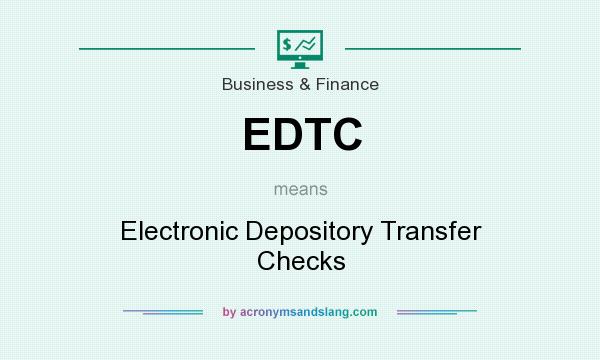 What does EDTC mean? It stands for Electronic Depository Transfer Checks