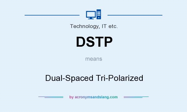 What does DSTP mean? It stands for Dual-Spaced Tri-Polarized