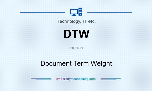 What does DTW mean? It stands for Document Term Weight
