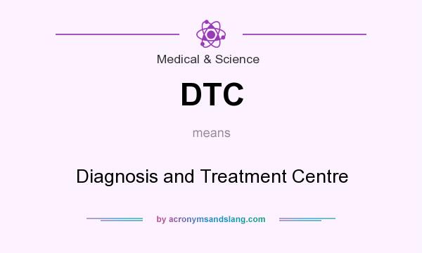 What does DTC mean? It stands for Diagnosis and Treatment Centre