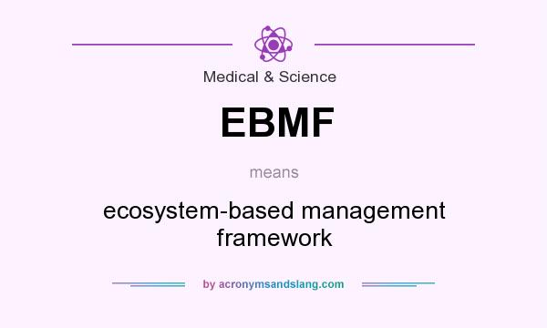 What does EBMF mean? It stands for ecosystem-based management framework