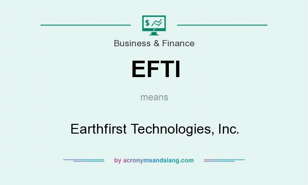 What does EFTI mean? It stands for Earthfirst Technologies, Inc.
