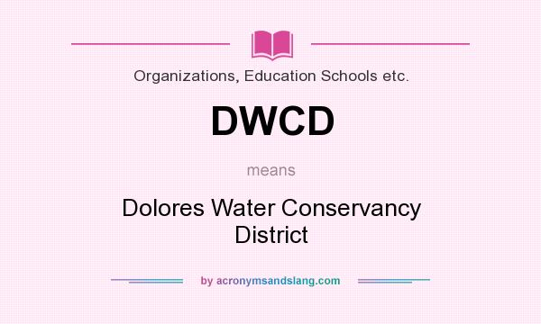 What does DWCD mean? It stands for Dolores Water Conservancy District