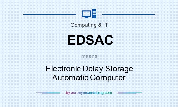 What does EDSAC mean? It stands for Electronic Delay Storage Automatic Computer