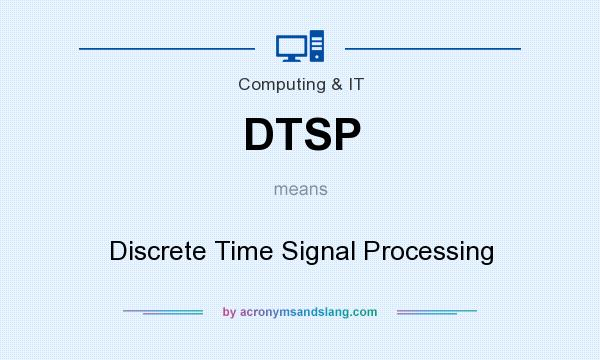 What does DTSP mean? It stands for Discrete Time Signal Processing