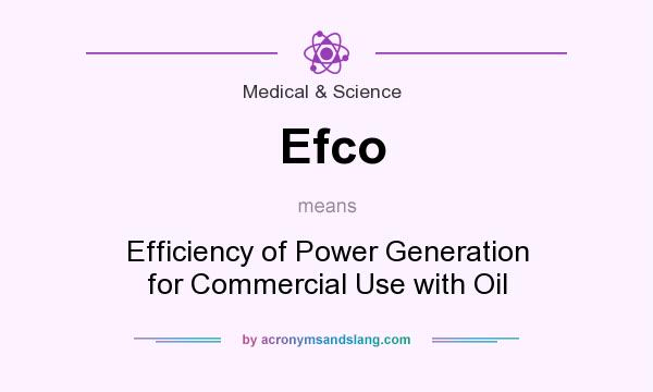 What does Efco mean? It stands for Efficiency of Power Generation for Commercial Use with Oil