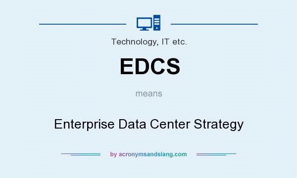 What does EDCS mean? It stands for Enterprise Data Center Strategy