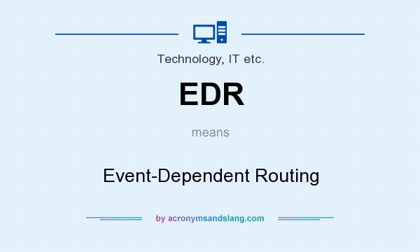 What does EDR mean? It stands for Event-Dependent Routing