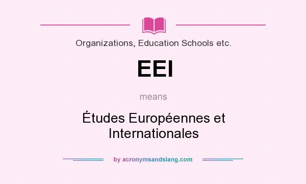 What does EEI mean? It stands for Études Européennes et Internationales