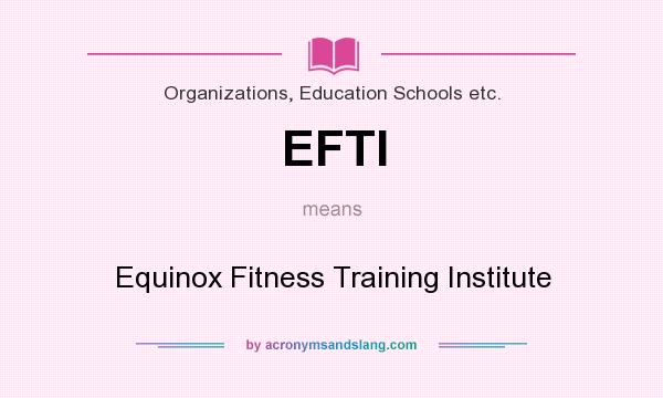 What does EFTI mean? It stands for Equinox Fitness Training Institute