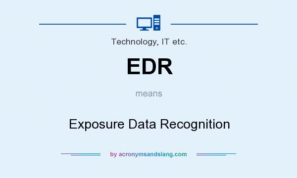 What does EDR mean? It stands for Exposure Data Recognition