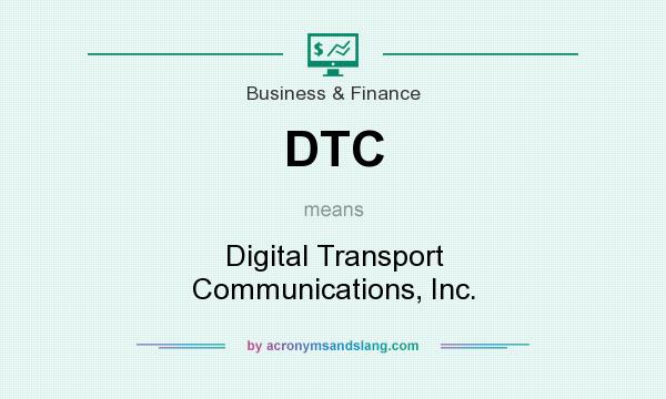 What does DTC mean? It stands for Digital Transport Communications, Inc.