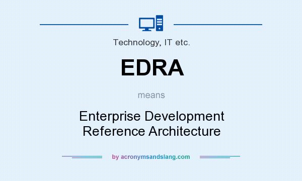 What does EDRA mean? It stands for Enterprise Development Reference Architecture