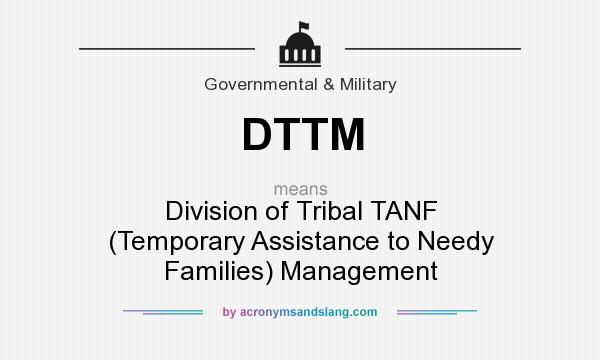What does DTTM mean? It stands for Division of Tribal TANF (Temporary Assistance to Needy Families) Management