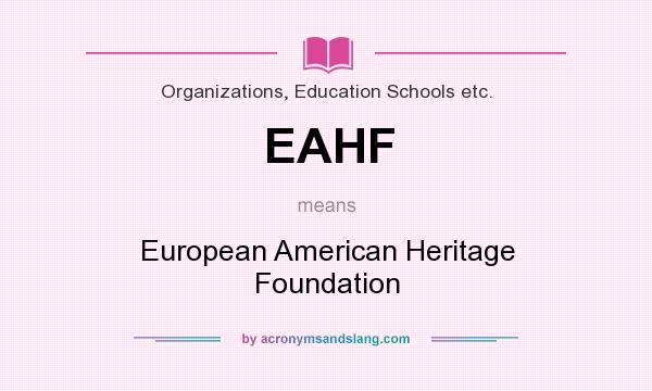 What does EAHF mean? It stands for European American Heritage Foundation
