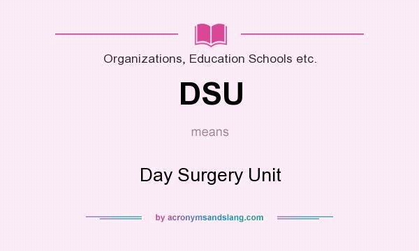 What does DSU mean? It stands for Day Surgery Unit