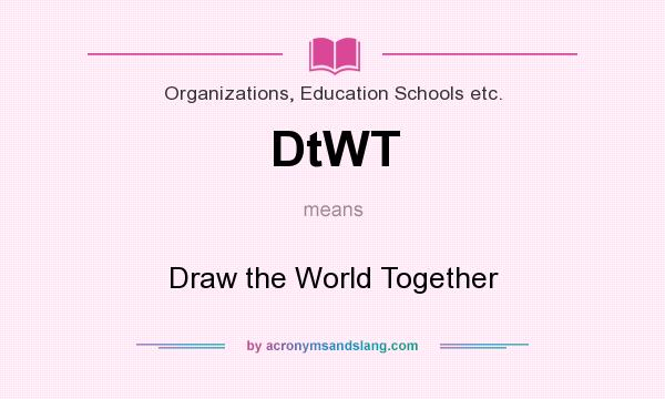 What does DtWT mean? It stands for Draw the World Together