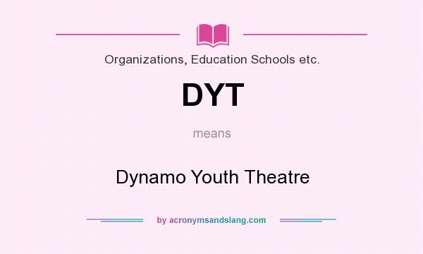 What does DYT mean? It stands for Dynamo Youth Theatre