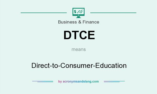 What does DTCE mean? It stands for Direct-to-Consumer-Education