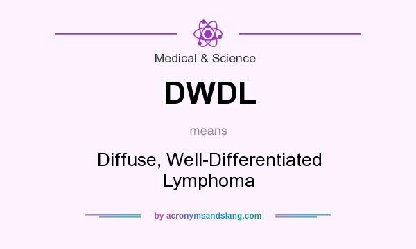 What does DWDL mean? It stands for Diffuse, Well-Differentiated Lymphoma