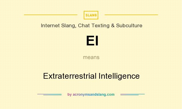 What does EI mean? It stands for Extraterrestrial Intelligence