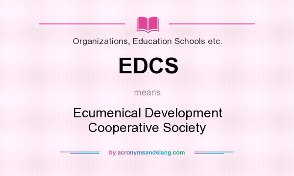 What does EDCS mean? It stands for Ecumenical Development Cooperative Society