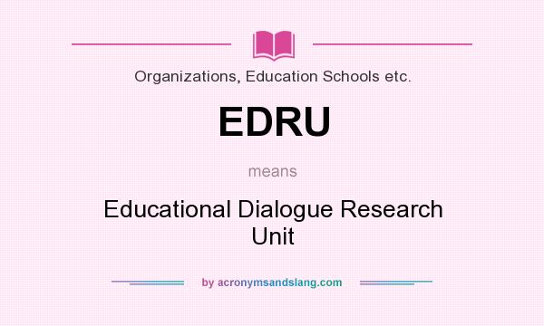 What does EDRU mean? It stands for Educational Dialogue Research Unit