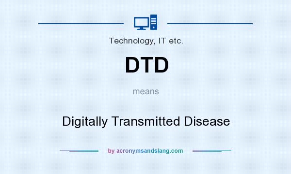 What does DTD mean? It stands for Digitally Transmitted Disease