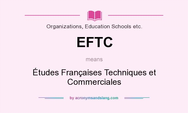 What does EFTC mean? It stands for Études Françaises Techniques et Commerciales