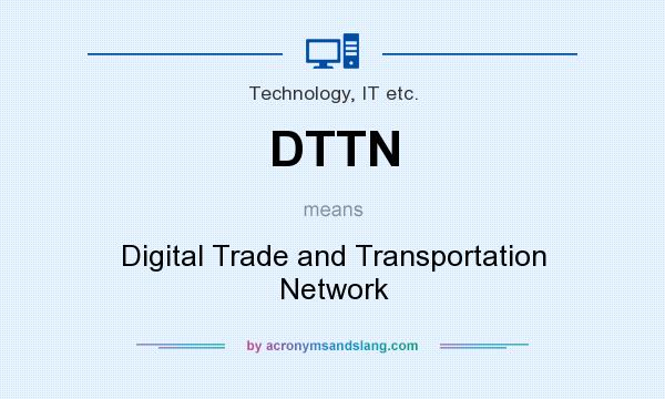 What does DTTN mean? It stands for Digital Trade and Transportation Network