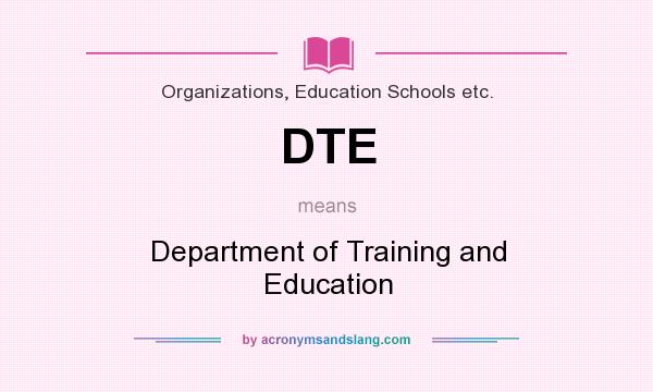 What does DTE mean? It stands for Department of Training and Education