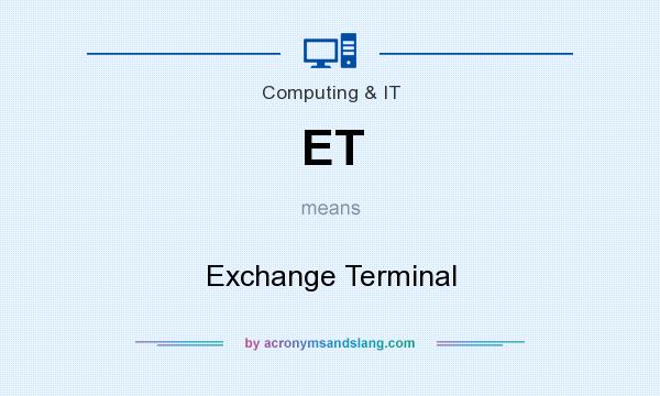 What does ET mean? It stands for Exchange Terminal