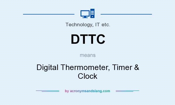 What does DTTC mean? It stands for Digital Thermometer, Timer & Clock