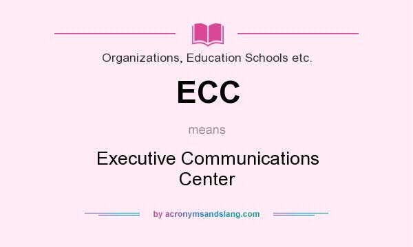 What does ECC mean? It stands for Executive Communications Center