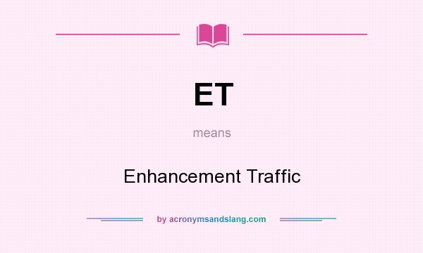 What does ET mean? It stands for Enhancement Traffic
