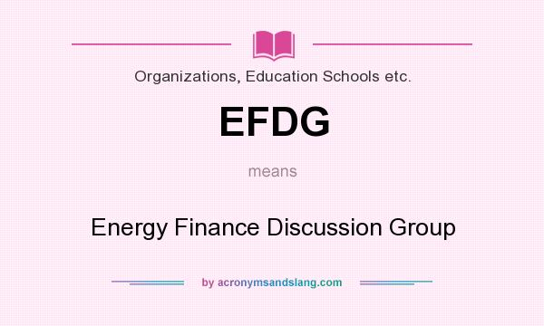 What does EFDG mean? It stands for Energy Finance Discussion Group