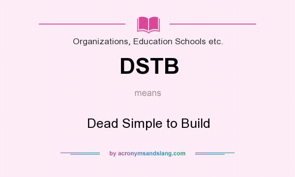 What does DSTB mean? It stands for Dead Simple to Build