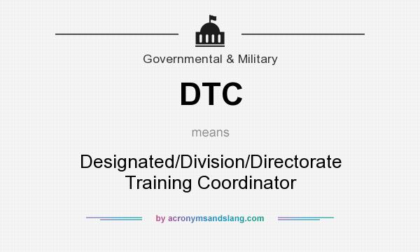 What does DTC mean? It stands for Designated/Division/Directorate Training Coordinator
