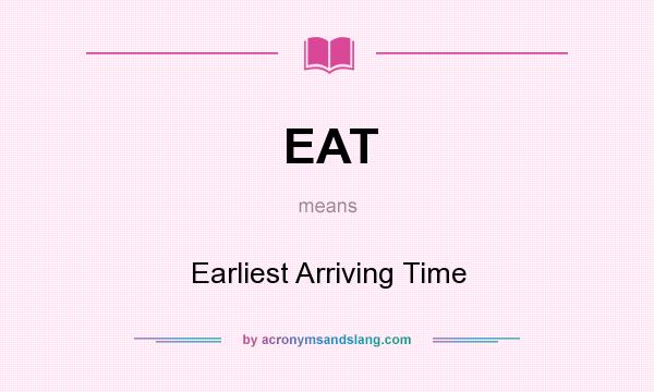 What does EAT mean? It stands for Earliest Arriving Time