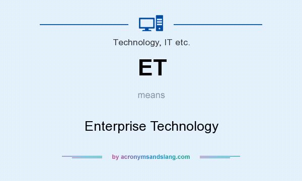 What does ET mean? It stands for Enterprise Technology