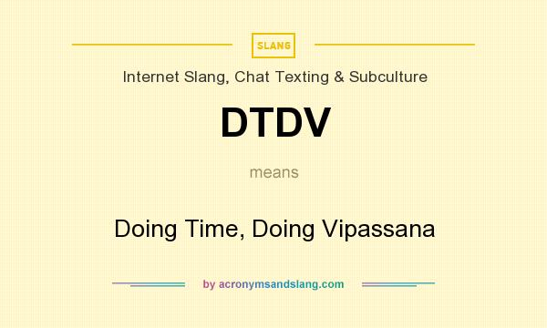 What does DTDV mean? It stands for Doing Time, Doing Vipassana